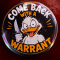 COME BACK WITH A WARRANT Button
